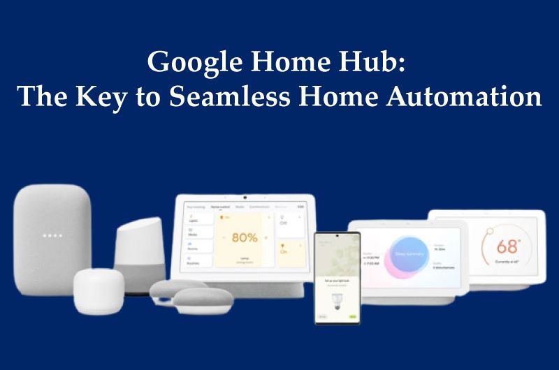 Google Home Hub: The Key To Seamless Home Automation